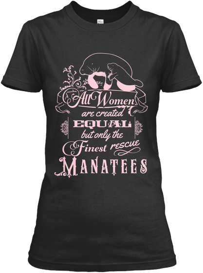 Au Women Are Created Equal But Only The Finest Resue Manatees Black T-Shirt Front