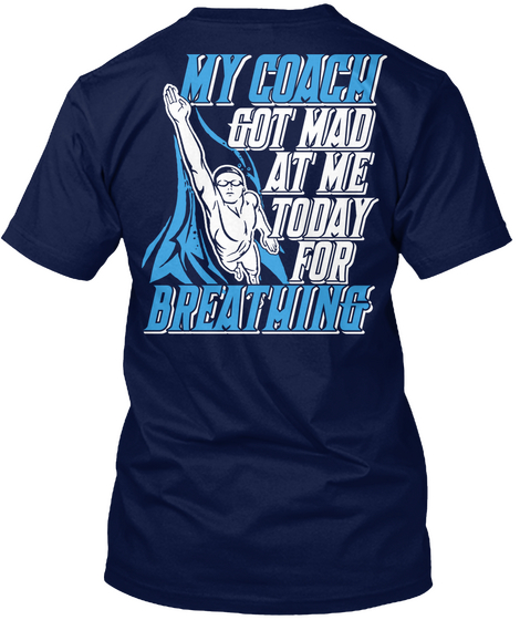 My Coach Got Mad At Me Today For Breathing Navy T-Shirt Back