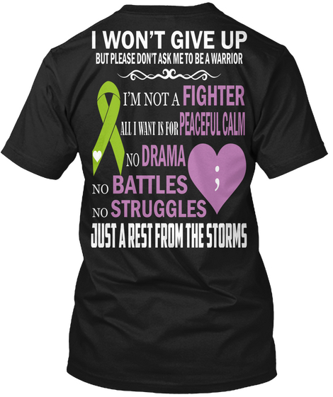 I Won't Give Up But Please Don't Ask Me To Be A Warrior I'm Not A Fighter All I Want Is For Peaceful Calm No Drama No... Black T-Shirt Back