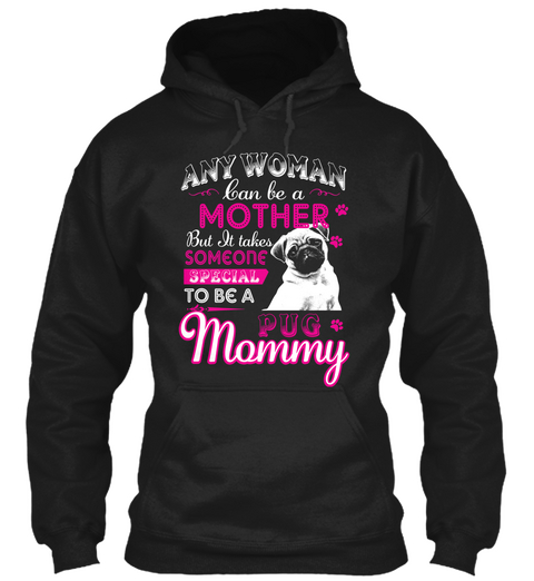 Any Woman Can Be A Mother But It Takes Someone Special To Be A Pug Mommy  Black Kaos Front