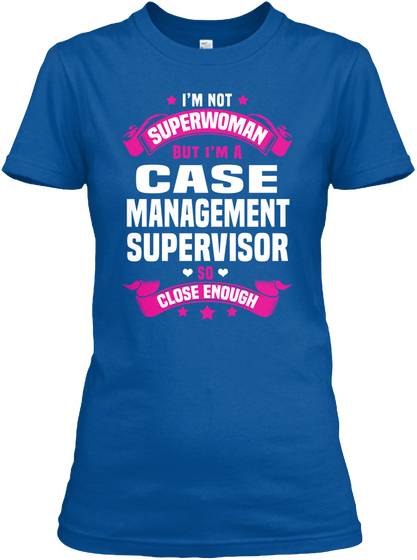 I'm Not Super Woman But I'm A Case Management Supervisor So Close Enough Royal T-Shirt Front