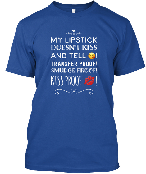 My Lipstick Doesn't Kiss And Tell Transfer Proof Smudge Proof Kiss Proof Deep Royal Camiseta Front