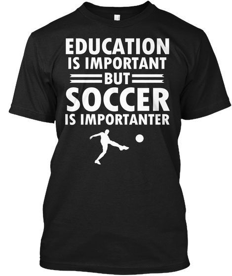 Education Is Important But Soccer Is Importanter Black Kaos Front