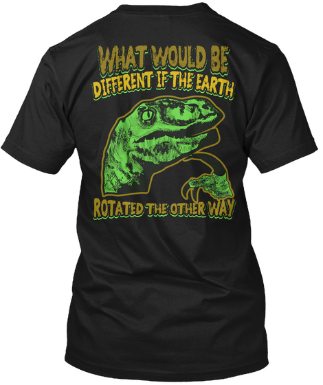What Would Be Different If The Earth Rotated The Other Way Black áo T-Shirt Back
