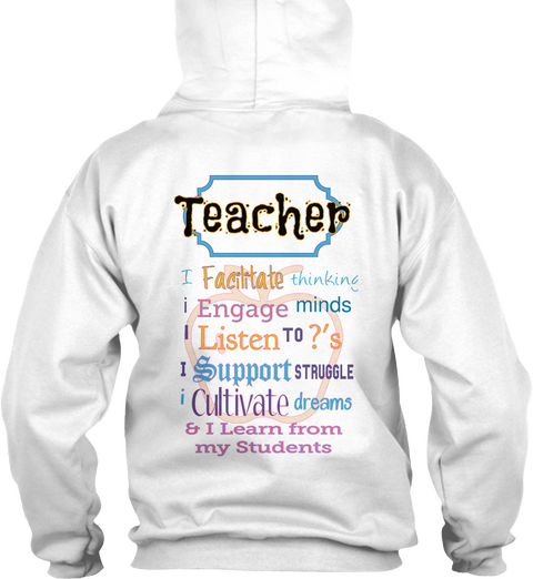Teacher Teacher I Facilitate Thinking I Engage Minds I Listen To ?'s I Support Struggle I Cultivate Dreams & I Learn... White T-Shirt Back