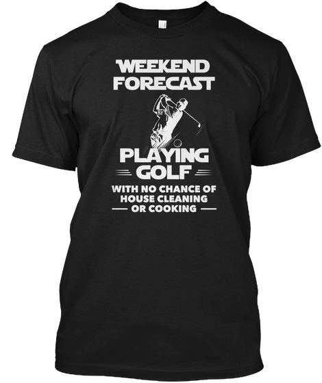 Weekend Forecast Playing Golf With No Chance Of House Cleaning Or Cooking Black Camiseta Front