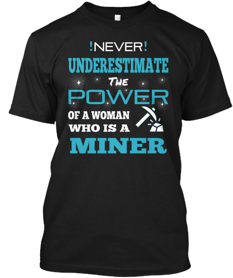 Never Underestimate The Power Of A Woman Who Is A Miner Black T-Shirt Front