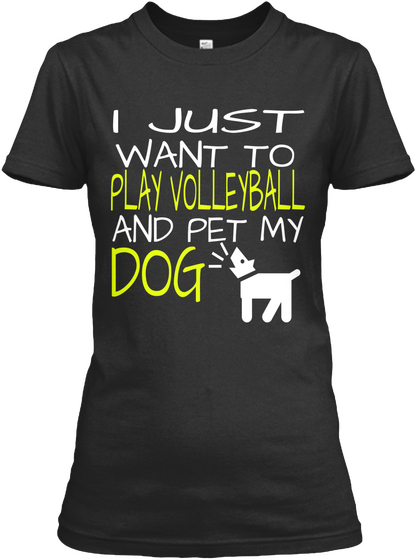 I Just Want To Play Volleyball And Pet My Dog Black T-Shirt Front
