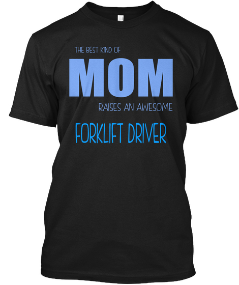 The Best Kind Of Mom Raises An Awesome Forklift Driver Black T-Shirt Front