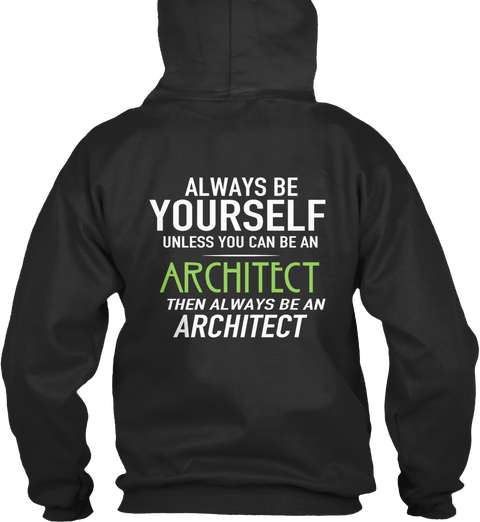 Always Yourself Unless You Can Be An Architect Then Always Be An Architech Jet Black T-Shirt Back