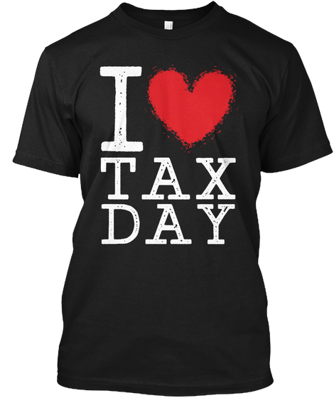 I Love Tax Day! Usa Tax Day Shirt Gift Black Camiseta Front