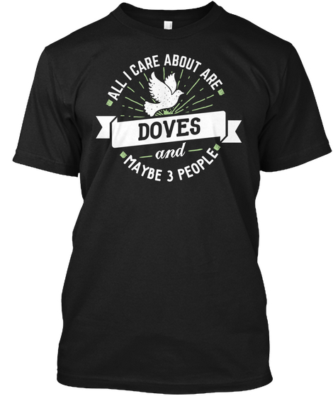 All I Care About Are Doves And Maybe 3 People Black áo T-Shirt Front