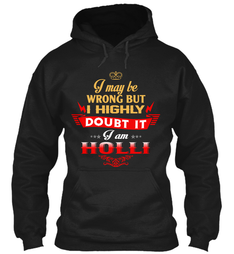 I May Be Wrong But I Highly Doubt It I Am Holli Black T-Shirt Front