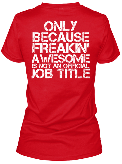 Only Because Freakin Awesome Is Not An Official Job Title Red T-Shirt Back