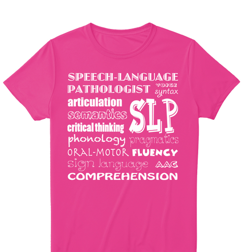 Speech Language Pathologist Voice Syntax
Articulation Semantics Critical Thinking Slp
Phonology Pragmatics Oral Motor... Wow Pink T-Shirt Front