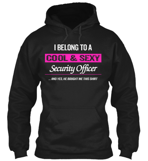 I Belong To A Cool & Sexy Security Officer ... And Yes, He Bought Me This Shirt Black T-Shirt Front