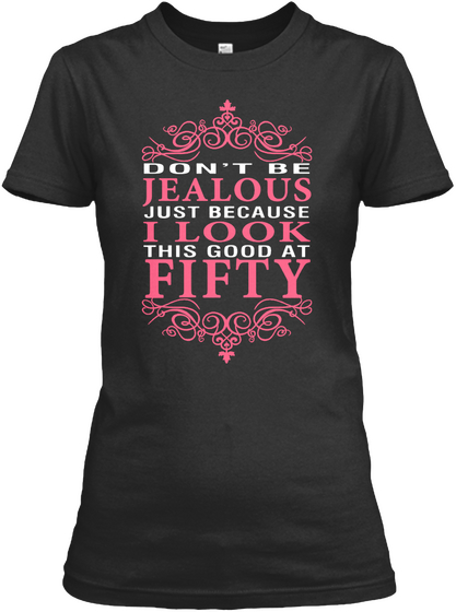 Don't Be Jealous Just Because I Look This Good At Fifty Black T-Shirt Front