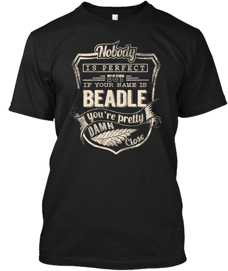 Nobody Is Perfect If Your Name Is Beadle You R Pretty Damn Close Black Camiseta Front