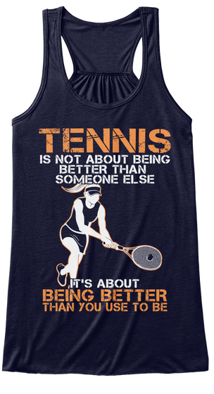Tennis Is Not About Being Better Than Someone Else It's About Being Better Than You Use To Be Midnight T-Shirt Front