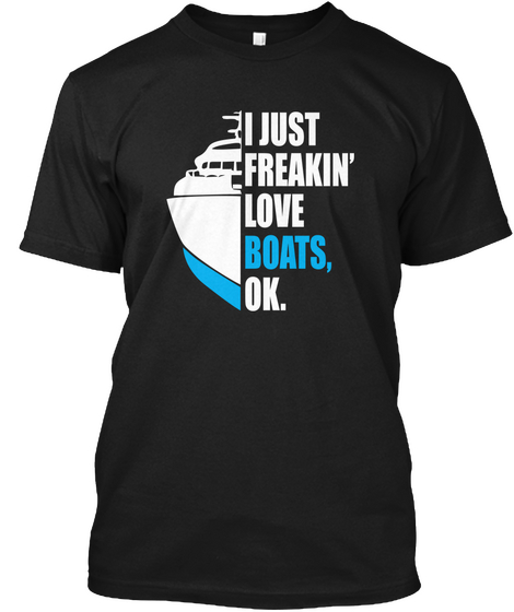 I Just Freakin' Love Boats, Ok. Black áo T-Shirt Front