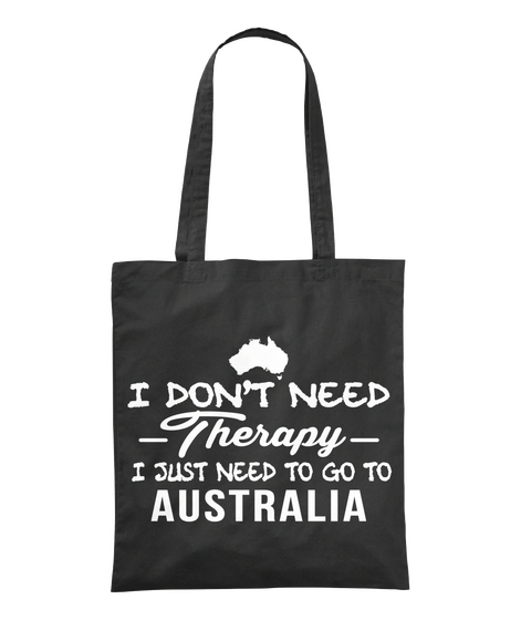I Don't Need Therapy I Just Need To Go To Australia Black áo T-Shirt Front