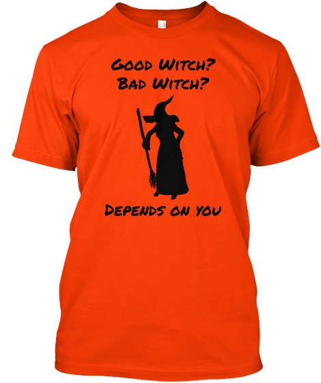 Good Witch? Bad Witch? Depends On You Orange T-Shirt Front