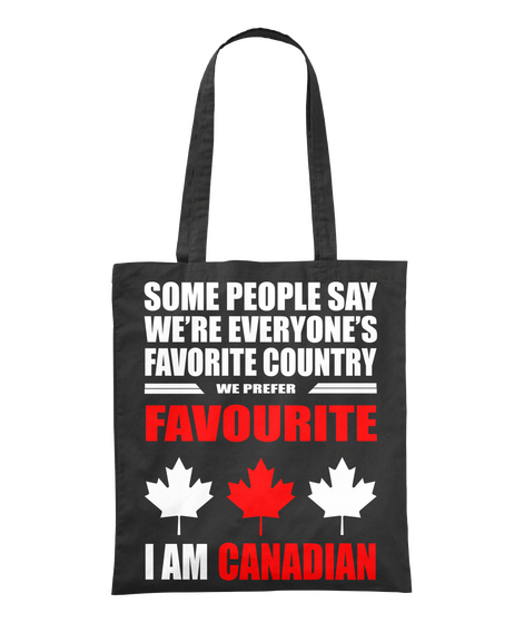 Some People Say We're Everyone's Favorite Country We Prefer I Am Canadian Black T-Shirt Front