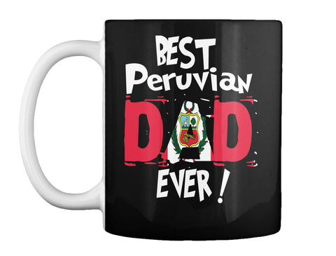 Best Peruvian Dad Ever! Mug Black T-Shirt Front