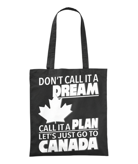 Don't Call It A Dream Call It A Plan Let's Just Go To Canada Black T-Shirt Front