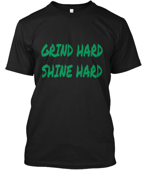 Grind Hard Shine Hard Black T-Shirt Front