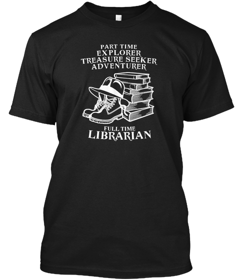 Part Time Explorer Treasure Seeker Adventurer Full Time Librarian Black T-Shirt Front