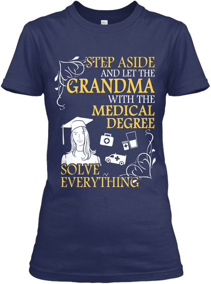 Step Aside And Let The Grandma With The Medical Degree Solve Everything Navy T-Shirt Front