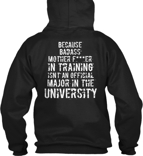 Because Badass Mother F***Er In Training Isn't An Official Major In The University Black áo T-Shirt Back