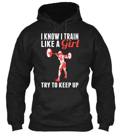 I Know I Train Like A Girl Try To Keep Up Black T-Shirt Front