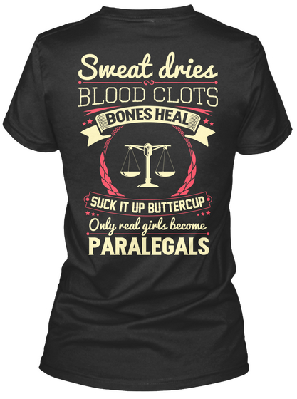 Sweat Dries Blood Clots Bones Heal Suck It Up Buttercup Only Real Girls Become Paralegals Black Maglietta Back