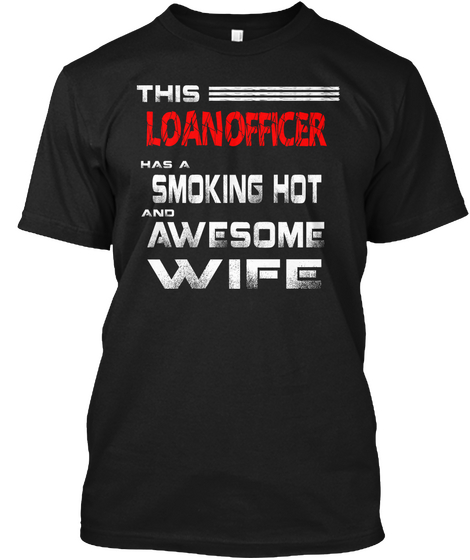 This Loanofficer Has A Smoking Hot And Awesome Wife Black T-Shirt Front