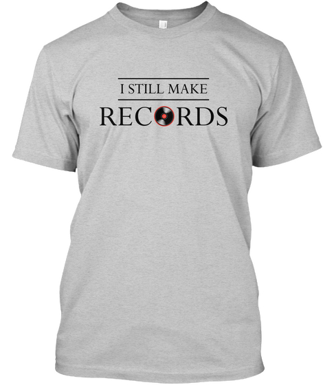 I Still Make Records Light Steel T-Shirt Front