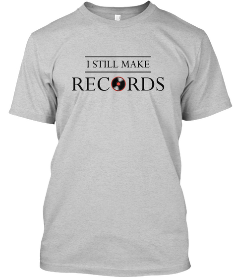 I Still Make Records Light Steel Kaos Front