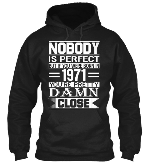Nobody Is Perfect But If You Were Born In 1971 You're Pretty Damn Close Black T-Shirt Front