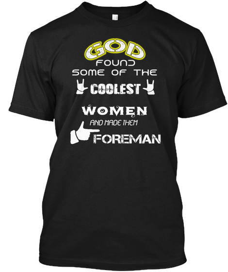 God Found Some Of The Coolest Women And Made Them Foreman Black T-Shirt Front