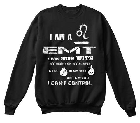 I Am A Emt I Was Born With My Heart On My Sleeve A Fire In My Soul And A Mouth I Can't Control Black T-Shirt Front