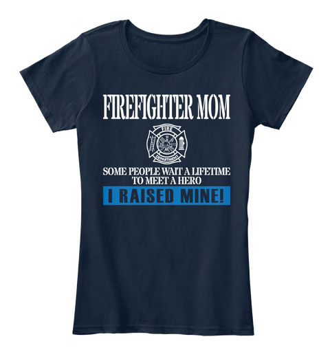 Firefighter Mom Some People Wait A Lifetime To Meet A  Hero I Raised Mine! New Navy áo T-Shirt Front