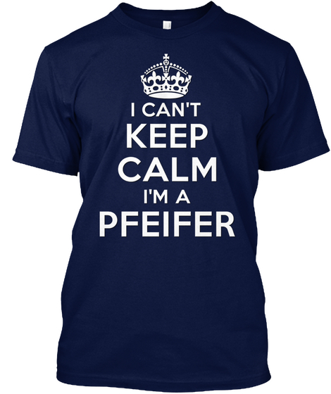 I Can't Keep Calm I'm A Pfeifer Navy T-Shirt Front