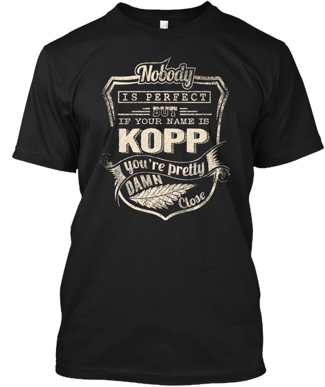 Nobody Is Perfect But If Your Name Is  Kopp You're Pretty Damn Close Black áo T-Shirt Front