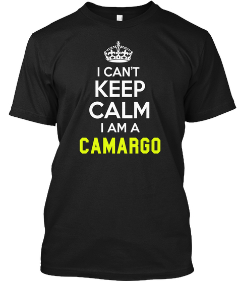I Can't Keep Calm I Am A Camargo Black T-Shirt Front