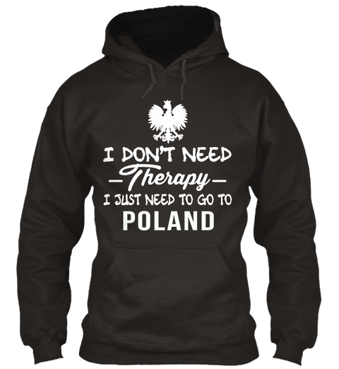 I Don't Need Therapy I Just Need To Go To Poland Jet Black áo T-Shirt Front