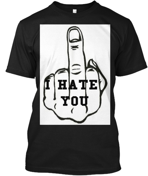  I Hate 
You Black T-Shirt Front