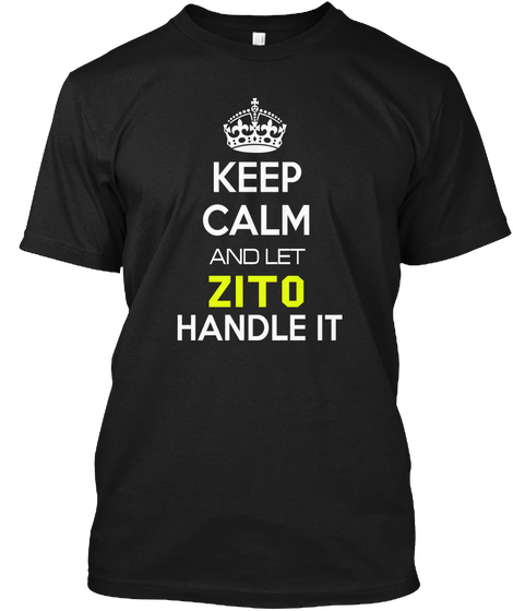 Keep Calm And Let Zito Handle It Black T-Shirt Front