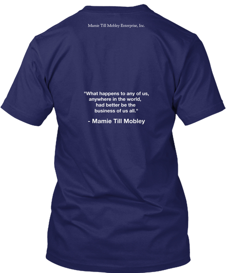 Mamie Till Mobley Enterprise, Inc "What Happens To Any Of Us, Anywhere In The World, Had Better Be The Business Of Us... Navy T-Shirt Back