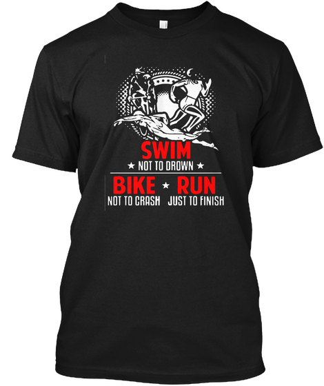 Swim Not To Drown Bike Not To Crash Run Just To Finish Black T-Shirt Front